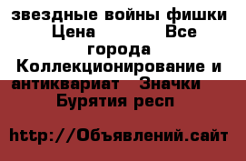  звездные войны фишки › Цена ­ 1 000 - Все города Коллекционирование и антиквариат » Значки   . Бурятия респ.